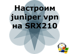 Настроим juniper vpn на SRX210