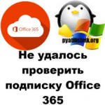 Не удалось проверить подписку Office 365, решаем за минуту