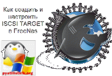 Как создать и настроить ISCSI TARGET в FreeNas