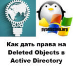 Как дать права на Deleted Objects в Active Directory