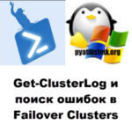 Get-ClusterLog и поиск ошибок в Failover Clusters