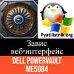 Завис веб-интерфейс Dell PowerVault ME5084